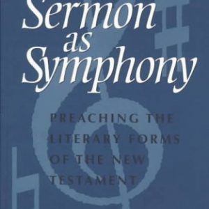 The Sermon As Symphony: Preaching the Literary Forms of the New Testament